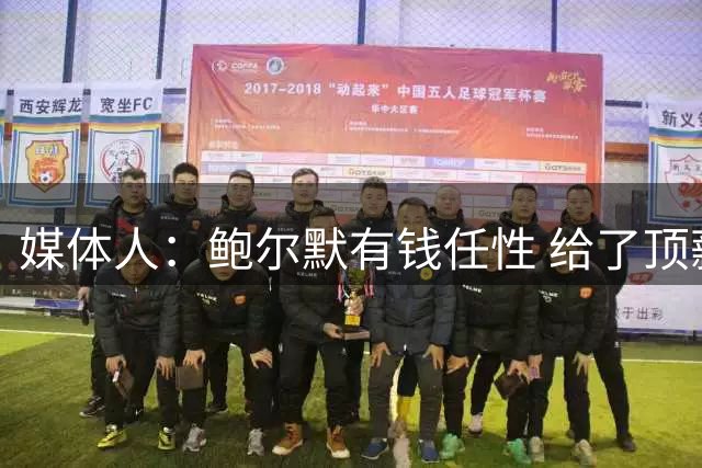 媒体人：鲍尔默有钱任性 给了顶薪还愿意满足小卡经纪人贪婪索取